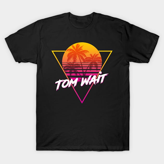 Tom Wait - Proud Name Retro 80s Sunset Aesthetic Design T-Shirt by DorothyMayerz Base